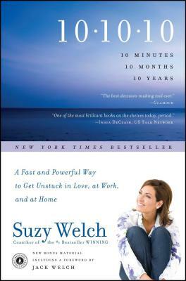 10-10-10: 10 Minutes, 10 Months, 10 Years: A Fast and Powerful Way to Get Unstuck in Love, at Work, and at Home by Suzy Welch