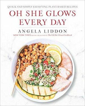 Oh She Glows Every Day: Simply Satisfying Plant-Based Recipes to Keep You Glowing from the Inside Out by Angela Liddon