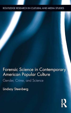 Forensic Science in Contemporary American Popular Culture: Gender, Crime, and Science by Lindsay Steenberg