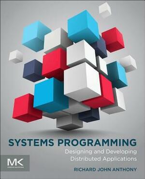 Systems Programming: Designing and Developing Distributed Applications by Richard Anthony