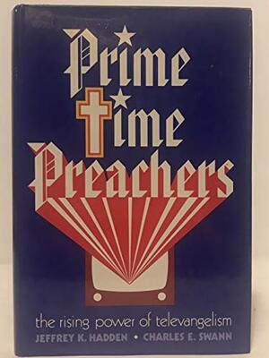 Prime Time Preachers: The Rising Power Of Televangelism by Jeffrey K. Hadden