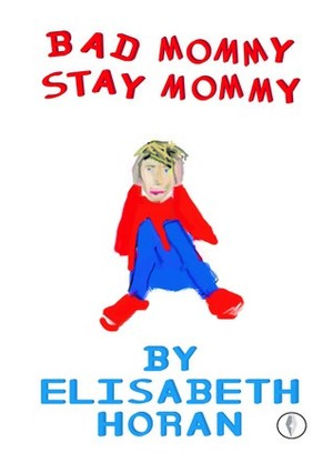Bad Mommy Stay Mommy by Elisabeth Horan