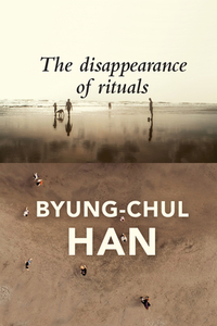The Disappearance of Rituals: A Topology of the Present by Byung-Chul Han