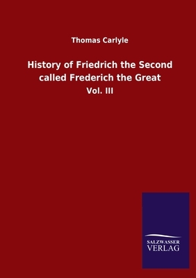 History of Friedrich the Second called Frederich the Great: Vol. III by Thomas Carlyle