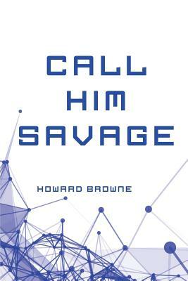 Call Him Savage by Howard Browne
