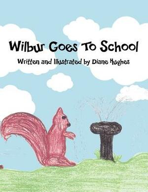 Wilbur Goes to School by Diane Hughes