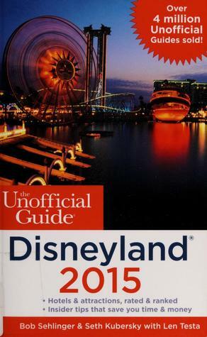 Disneyland: 2015 (The Unofficial Guide) by Len Testa, Bob Sehlinger, Seth Kubersky