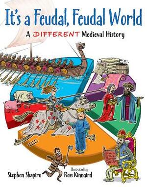 It's a Feudal, Feudal World: A Different Medieval History by Simon Shapiro