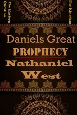 Daniels Great Prophecy by Nathaniel West D. D., Rev Terry Kulakowski