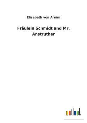 Fräulein Schmidt and Mr. Anstruther by Elizabeth von Arnim
