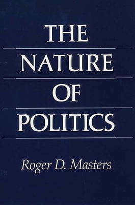 The Nature of Politics by Roger D. Masters