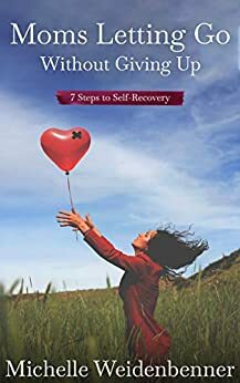 Moms Letting Go Without Giving Up: Seven Steps to Self-Recovery by Vie Herlocker, Michelle Weidenbenner