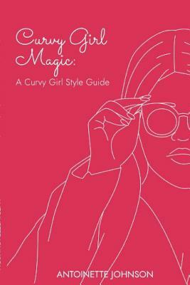 Curvy Girl Magic by Antoinette Johnson