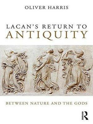 Lacan's Return to Antiquity: Between nature and the gods by Oliver Harris