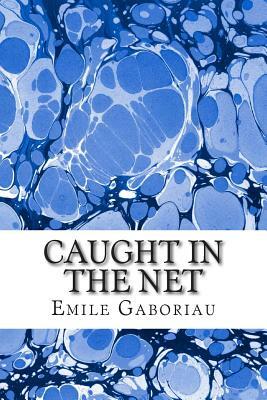 Caught In The Net: (Emile Gaboriau Classics Collection) by Émile Gaboriau