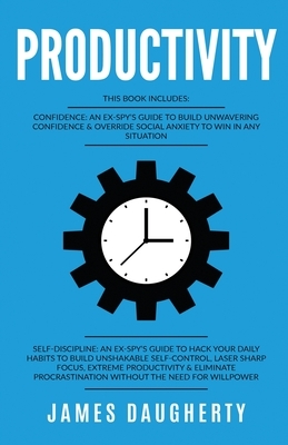 Productivity: This Book Includes - Confidence An Ex-SPY's Guide, Self-Discipline An Ex-SPY's Guide by James Daugherty