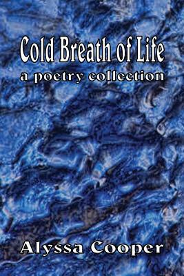 Cold Breath of Life: A Poetry Collection by Alyssa Cooper