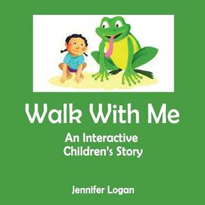 Walk With Me: An Interactive Children's Story Book by Jennifer Logan