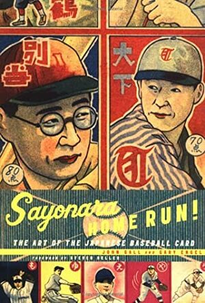 Sayonara Home Run!: The Art of the Japanese Baseball Card by Gary Engel, John Gall, Steven Heller