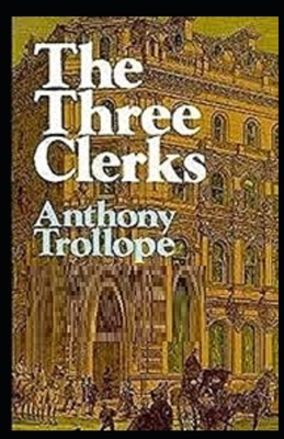 The Three Clerks Illustrated by Anthony Trollope