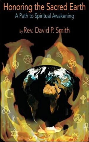 Honoring the Sacred Earth: A Path to Spiritual Awakening by David P. Smith
