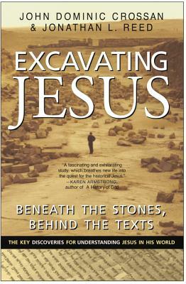 Excavating Jesus: Beneath the Stones, Behind the Texts: Revised and Updated by Jonathan L. Reed, John Dominic Crossan