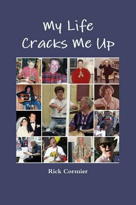 My Life Cracks Me Up by Rick Cormier