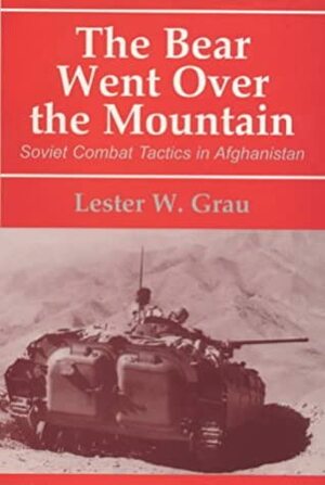 The Bear Went Over the Mountain: Soviet Combat Tactics in Afghanistan by David M. Glantz, Lester W. Grau