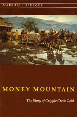 Money Mountain: The Story of Cripple Creek Gold by Marshall Sprague