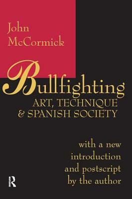 Bullfighting: Art, Technique and Spanish Society by John McCormick