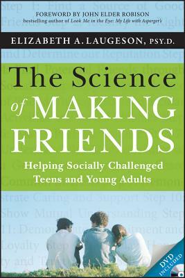 The Science of Making Friends: Helping Socially Challenged Teens and Young Adults [With DVD] by Elizabeth Laugeson