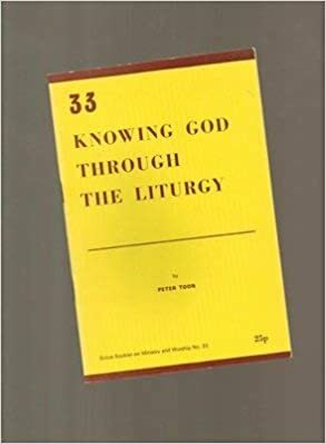 Knowing God Through The Liturgy by Peter Toon