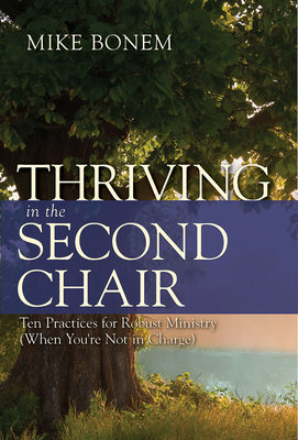 Thriving in the Second Chair: Ten Practices for Robust Ministry (When You're Not in Charge) by Mike Bonem