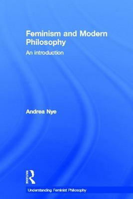 Feminism and Modern Philosophy by Andrea Nye