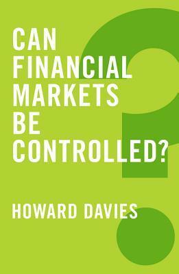 Can Financial Markets Be Controlled? by Howard Davies