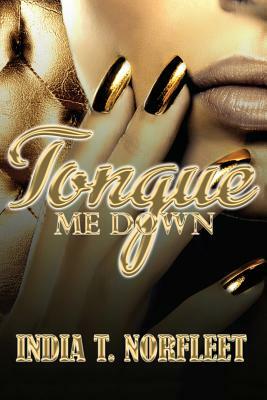 Tongue Me Down by India T. Norfleet