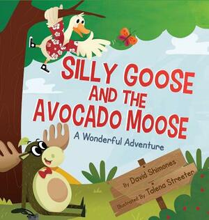 Silly Goose and The Avocado Moose: A Wonderful Adventure by David Shimones