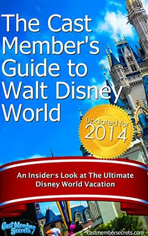 The Cast Members Guide to Walt Disney World: An Insider's Look at The Ultimate Disney Vacation by John Kenney