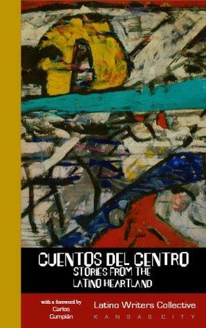 Cuentos del Centro: Stories from the Latino Heartland by Miguel M. Morales, Latino Writers Collective