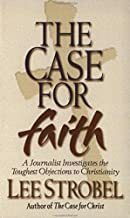 The Case for Faith: A Journalist Investigates the Toughest Objections to Christianity by Lee Strobel