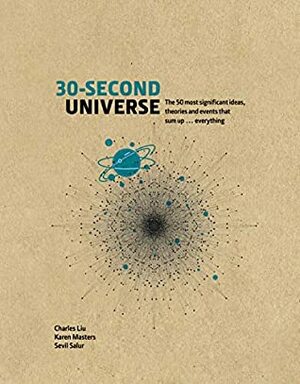 30-Second Universe:50 most significant ideas, theories, principles and events that sum up... everything (30 Second) by Karen Masters, Charles Liu, Sevil Salur