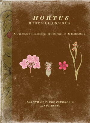 Hortus Miscellaneous: A Gardener's Hodgepodge of Information and Instruction by Lorene Edwards Forkner, Linda Plato