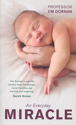 An Everyday Miracle: Delivering Babies, Caring for Women – A Lifetime's Work by Jim Dornan, Jim Dornan