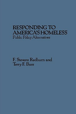 Responding to America's Homeless: Public Policy Alternatives by F. Stevens Redburn, Terry F. Buss