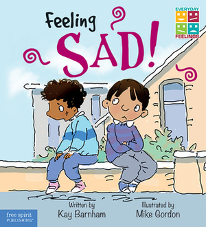 Feeling Sad! by Kay Barnham, Mike Gordon