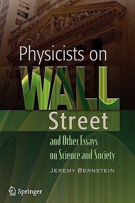 Physicists on Wall Street and Other Essays on Science and Society by Jeremy Bernstein
