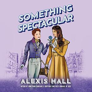 Something Spectacular by Alexis Hall