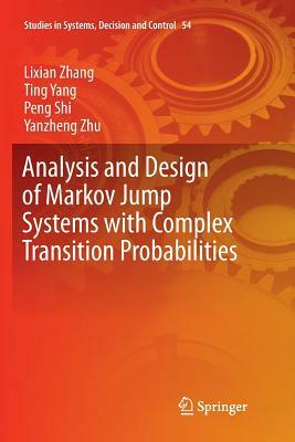 Analysis and Design of Markov Jump Systems with Complex Transition Probabilities by Lixian Zhang, Peng Shi, Ting Yang