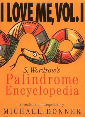 I Love Me, Vol. I: S. Wordrow's Palidrome Encyclopedia by Michael Donner