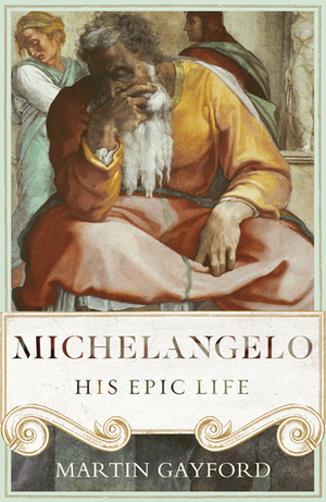 Michelangelo: His Epic Life by Martin Gayford
